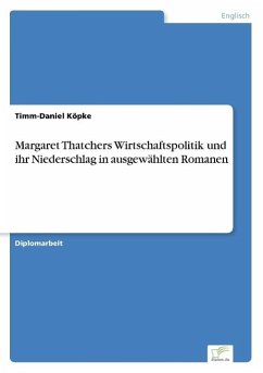 Margaret Thatchers Wirtschaftspolitik und ihr Niederschlag in ausgewählten Romanen - Köpke, Timm-Daniel