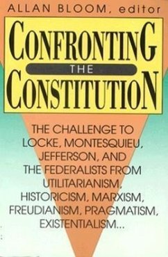 Confronting the Constitution: The Challenge to Locke, Montesquieu, Jefferson, and the Federalists from Utilitarianism, Historicism, Marxism, Freudis - Bloom, Allan David; Kautz, Steven J.