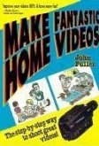 Make Fantastic Home Videos: How Anyone Can Shoot Great Videos!