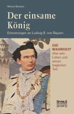 Der einsame König: Erinnerungen an Ludwig II. von Bayern - Bertram, Werner