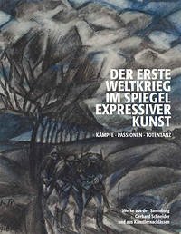 Der Erste Weltkrieg im Spiegel expressiver Kunst. Kämpfe Passionen Totentanz