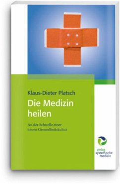 Die Medizin heilen - Platsch, Klaus-Dieter