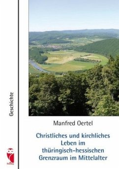 Christliches und kirchliches Leben im thüringisch-hessischen Grenzraum im Mittelalter - Oertel, Manfred