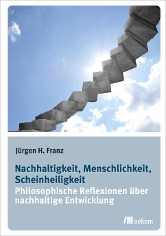 Nachhaltigkeit, Menschlichkeit, Scheinheiligkeit (eBook, PDF) - Franz, Jürgen H.