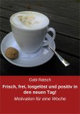Frisch, frei, losgelöst und positiv in den neuen Tag! (eBook, ePUB) Frisch, frei, losgelöst und positiv in den neuen Tag! (eBook, ePUB)