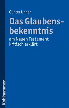 Das Glaubensbekenntnis - am Neuen Testament kritisch erklärt (eBook, PDF) - Unger, Günter