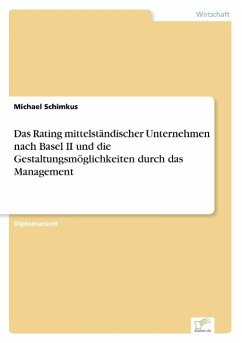 Das Rating mittelständischer Unternehmen nach Basel II und die Gestaltungsmöglichkeiten durch das Management - Schimkus, Michael