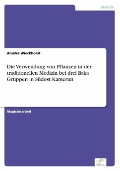 Die Verwendung von Pflanzen in der traditionellen Medizin bei drei Baka Gruppen in Südost Kamerun - Wieckhorst, Annika