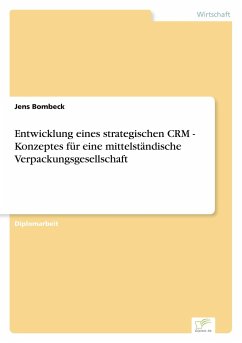 Entwicklung eines strategischen CRM - Konzeptes für eine mittelständische Verpackungsgesellschaft - Bombeck, Jens