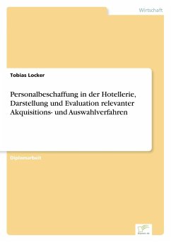 Personalbeschaffung in der Hotellerie, Darstellung und Evaluation relevanter Akquisitions- und Auswahlverfahren - Locker, Tobias
