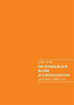 Die dunkelblaue Blume. 25 Kurzgeschichten - Jacobi, Ulrich