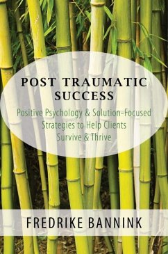 Post Traumatic Success: Positive Psychology & Solution-Focused Strategies to Help Clients Survive and Thrive - Bannink, Fredrike