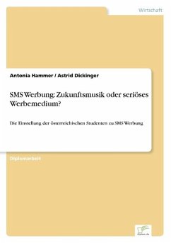 SMS Werbung: Zukunftsmusik oder seriöses Werbemedium? - Hammer, Antonia;Dickinger, Astrid