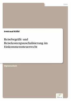 Reisebegriffe und Reisekostenpauschalisierung im Einkommenssteuerrecht - Kölbl, Irmtraud