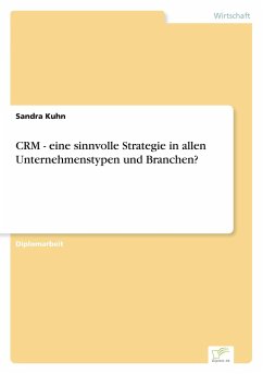 CRM - eine sinnvolle Strategie in allen Unternehmenstypen und Branchen? - Kuhn, Sandra