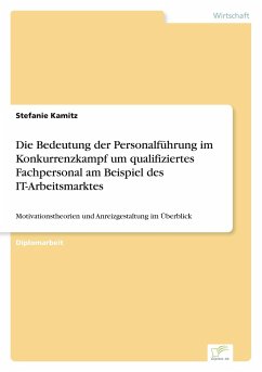 Die Bedeutung der Personalführung im Konkurrenzkampf um qualifiziertes Fachpersonal am Beispiel des IT-Arbeitsmarktes - Kamitz, Stefanie