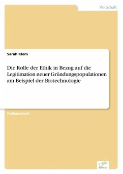 Die Rolle der Ethik in Bezug auf die Legitimation neuer Gründungspopulationen am Beispiel der Biotechnologie - Klem, Sarah