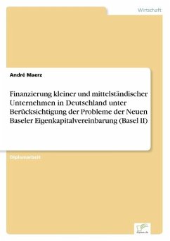 Finanzierung kleiner und mittelständischer Unternehmen in Deutschland unter Berücksichtigung der Probleme der Neuen Baseler Eigenkapitalvereinbarung (Basel II) - Maerz, André