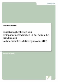 Einsatzmöglichkeiten von Entspannungstechniken in der Schule bei Kindern mit Aufmerksamkeitsdefizit-Syndrom (ADS) - Meyer, Susanne