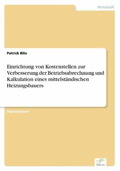 Einrichtung von Kostenstellen zur Verbesserung der Betriebsabrechnung und Kalkulation eines mittelständischen Heizungsbauers - Bilo, Patrick
