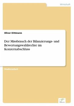 Der Missbrauch der Bilanzierungs- und Bewertungswahlrechte im Konzernabschluss - Dittmann, Oliver