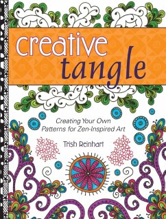 Creative Tangle: Creating Your Own Patterns for Zen-Inspired Art - Reinhart, Trish