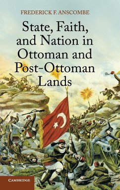 State, Faith, and Nation in Ottoman and Post-Ottoman Lands - Anscombe, Frederick F.