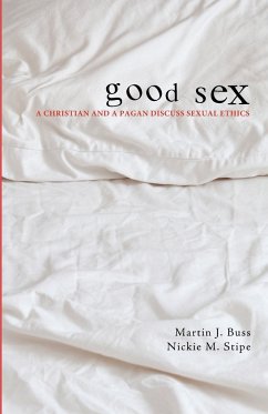 Good Sex: A Christian and a Pagan Discuss Sexual Ethics - Buss, Martin J.; Stipe, Nickie M.