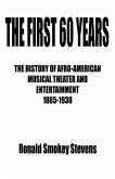 THE FIRST 60 YEARS THE HISTORY OF AFRO-AMERICAN MUSICAL THEATER AND ENTERTAINMENT 1865-1930