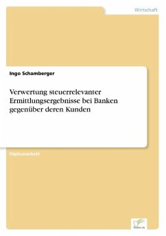 Verwertung steuerrelevanter Ermittlungsergebnisse bei Banken gegenüber deren Kunden - Schamberger, Ingo