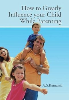 How to Greatly Influence your Child While Parenting - A. S. Bamania