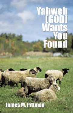 Yahweh (GOD) Wants You Found - Pittman, James M.