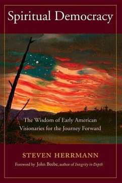 Spiritual Democracy: The Wisdom of Early American Visionaries for the Journey Forward - Herrmann, Steven B.