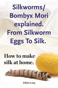 Silkworm/Bombyx Mori explained. From Silkworm Eggs To Silk. How to make silk at home. Raising silkworms, the mulberry silkworm, bombyx mori, where to buy silkworms all included. - Lang, Elliott