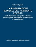 La riabilitazione manuale del pavimento pelvico nella prevenzione e nella terapia delle disfunzioni urologiche, ostetrico-ginecologiche, andrologiche, proctologiche e sessuologiche Ad uso di fisioterapisti, ostetrici ed infermieri