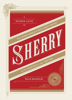 Sherry: A Modern Guide to the Wine World's Best-Kept Secret, with Cocktails and Recipes - Baiocchi, Talia