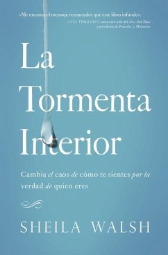 La Tormenta Interior: Cambia El Caos de Cómo Te Sientes Por La Verdad de Quien Eres - Walsh, Sheila