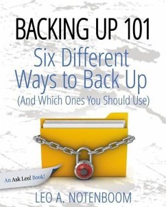 Backing Up 101: Six Different Ways to Back Up Your Computer (And Which Ones You Should Use) - Notenboom, Leo A.