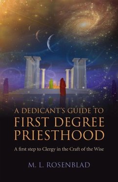 A Dedicant's Guide to First Degree Priesthood: A First Step to Clergy in the Craft of the Wise - Rosenblad, M.