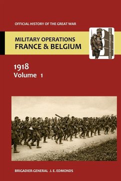 France and Belgium 1918 Vol I. the German March Offensive and Its Preliminaries. Official History of the Great War. - Edmonds, Brig-Gen J. E.