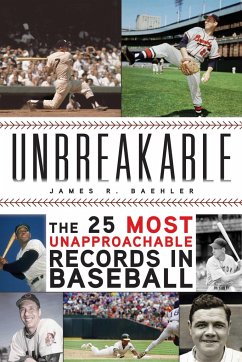 Unbreakable: The 25 Most Unapproachable Records in Baseball - Baehler, James R.