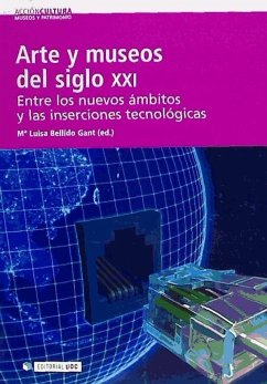 Arte y museos del siglo XXI : entre los nuevos ámbitos y las inserciones tecnológicas - Bellido Gant, María Luisa; Iáñez Ortega, Mercedes