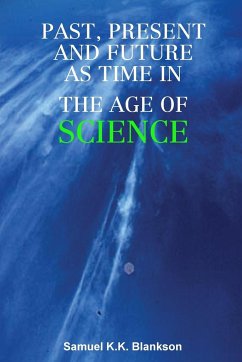 PAST, PRESENT AND FUTURE AS TIME IN THE AGE OF SCIENCE - Blankson, Samuel K. K.