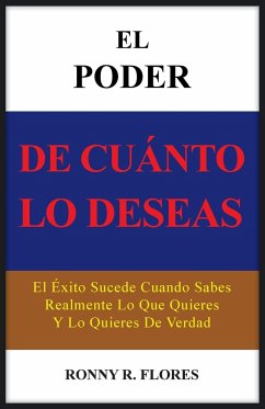 El Poder de Cuanto Lo Deseas - Flores, Ronny R.