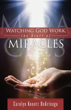 Watching God Work: The Stuff of Miracles - Dearteaga, Carolyn Koontz