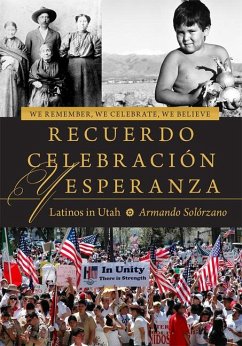 We Remember, We Celebrate, We Believe / Recuerdo, Celebración, Y Esperanza: Latinos in Utah - Solórzano, Armando