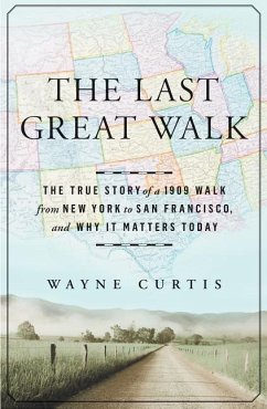 The Last Great Walk: The True Story of a 1909 Walk from New York to San Francisco, and Why It Matters Today - Curtis, Wayne