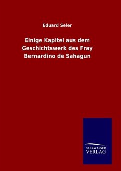 Einige Kapitel aus dem Geschichtswerk des Fray Bernardino de Sahagun - Seler, Eduard