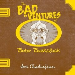 The Bad-Ventures of Bobo Backslack - Chadurjian, Jon