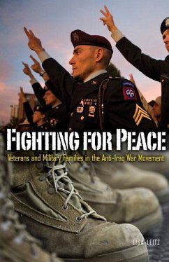 Fighting for Peace: Veterans and Military Families in the Anti-Iraq War Movement Volume 40 - Leitz, Lisa